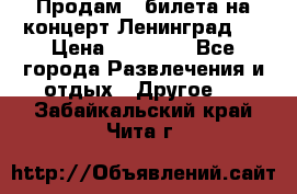 Продам 2 билета на концерт“Ленинград “ › Цена ­ 10 000 - Все города Развлечения и отдых » Другое   . Забайкальский край,Чита г.